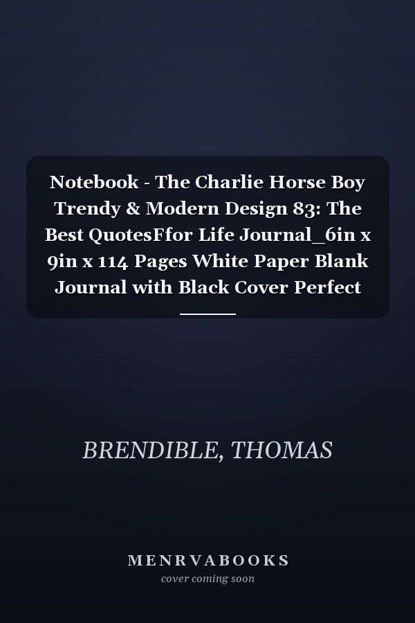 Notebook - The Charlie Horse Boy Trendy & Modern Design 83: The Best QuotesFfor Life Journal_6in x 9in x 114 Pages White Paper Blank Journal with Black Cover Perfect Size