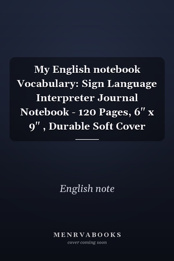 My English notebook Vocabulary: Sign Language Interpreter Journal Notebook - 120 Pages, 6" x 9" , Durable Soft Cover