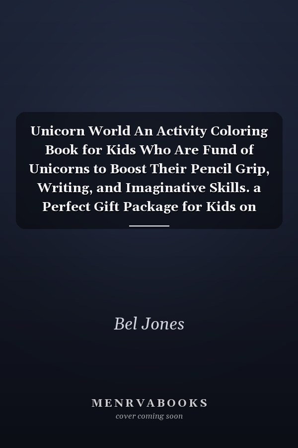 Unicorn World An Activity Coloring Book for Kids Who Are Fund of Unicorns to Boost Their Pencil Grip, Writing, and Imaginative Skills. a Perfect Gift Package for Kids on Birthdays and Special Celebrations