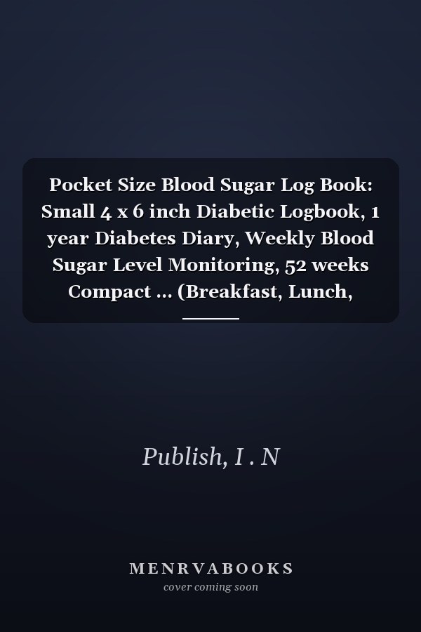 Pocket Size Blood Sugar Log Book: Small 4 x 6 inch Diabetic Logbook, 1 year Diabetes Diary, Weekly Blood Sugar Level Monitoring, 52 weeks Compact ... (Breakfast, Lunch, Dinner, Bedtime)