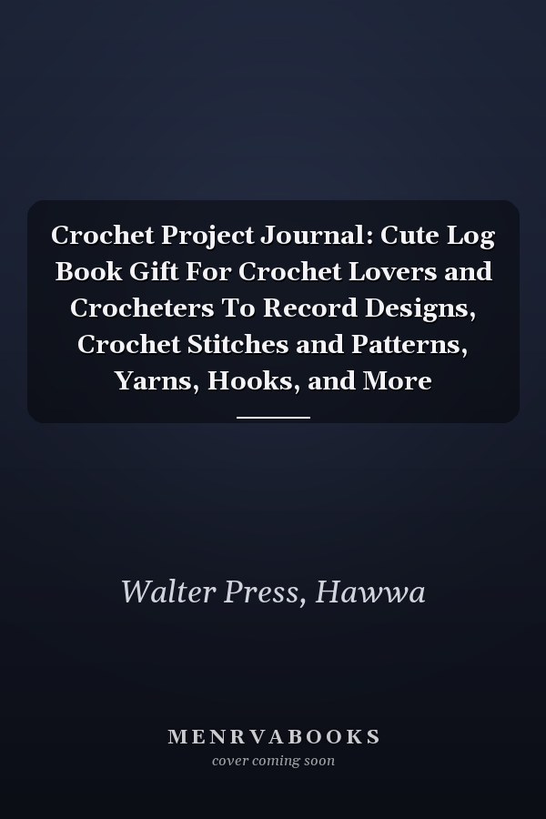 Crochet Project Journal: Cute Log Book Gift For Crochet Lovers and Crocheters To Record Designs, Crochet Stitches and Patterns, Yarns, Hooks, and More