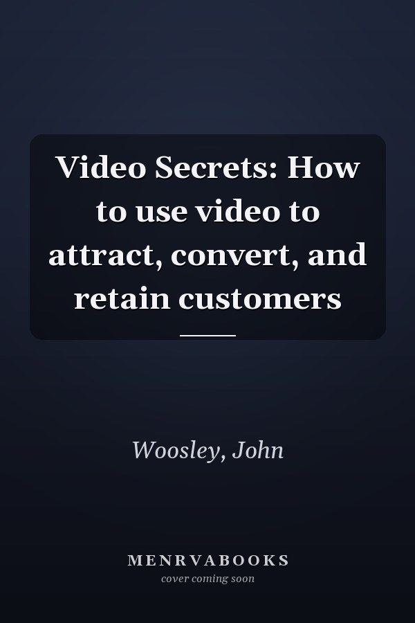 Video Secrets: How to use video to attract, convert, and retain customers