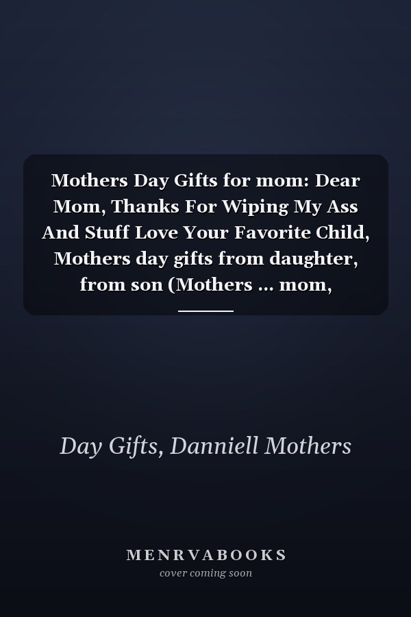 Mothers Day Gifts for mom: Dear Mom, Thanks For Wiping My Ass And Stuff Love Your Favorite Child, Mothers day gifts from daughter, from son (Mothers ... mom, daughter, Mothers Day Gifts from husband
