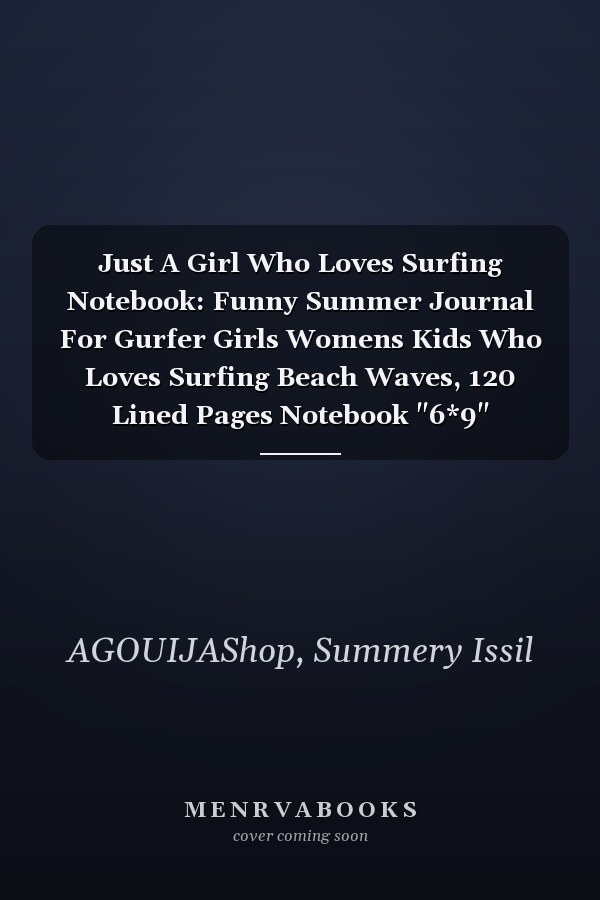 Just A Girl Who Loves Surfing Notebook: Funny Summer Journal For Gurfer Girls Womens Kids Who Loves Surfing Beach Waves, 120 Lined Pages Notebook "6*9" Journal For Summer Vacation