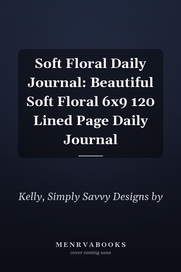 Soft Floral Daily Journal: Beautiful Soft Floral 6x9 120 Lined Page Daily Journal