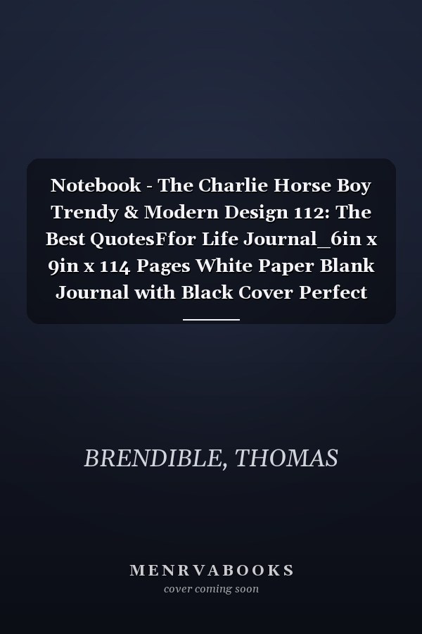 Notebook - The Charlie Horse Boy Trendy & Modern Design 112: The Best QuotesFfor Life Journal_6in x 9in x 114 Pages White Paper Blank Journal with Black Cover Perfect Size