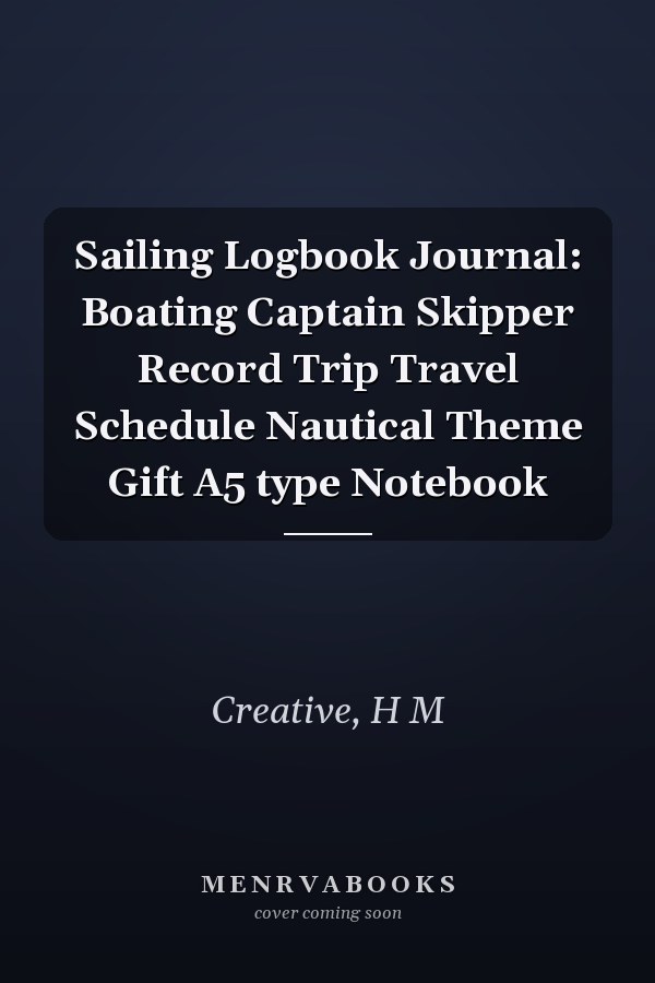 Sailing Logbook Journal: Boating Captain Skipper Record Trip Travel Schedule Nautical Theme Gift A5 type Notebook