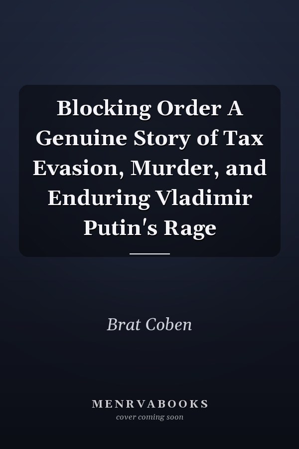 Blocking Order A Genuine Story of Tax Evasion, Murder, and Enduring Vladimir Putin's Rage