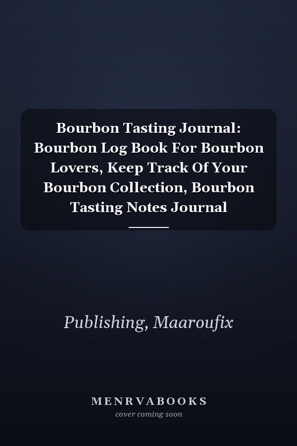 Bourbon Tasting Journal: Bourbon Log Book For Bourbon Lovers, Keep Track Of Your Bourbon Collection, Bourbon Tasting Notes Journal