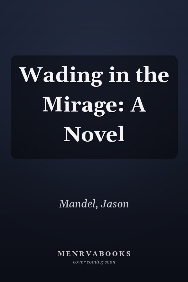 Wading in the Mirage: A Novel