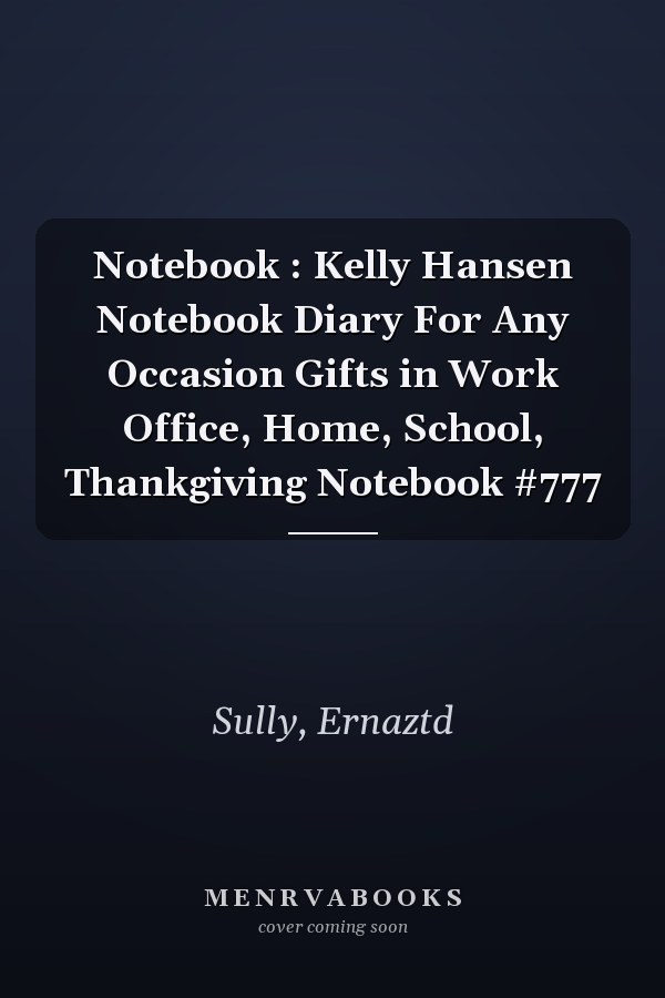 Notebook : Kelly Hansen Notebook Diary For Any Occasion Gifts in Work Office, Home, School, Thankgiving Notebook #777