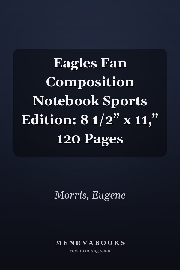 Eagles Fan Composition Notebook Sports Edition: 8 1/2” x 11,” 120 Pages