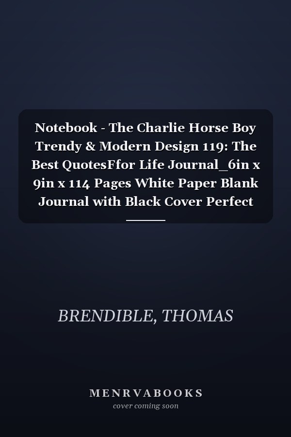 Notebook - The Charlie Horse Boy Trendy & Modern Design 119: The Best QuotesFfor Life Journal_6in x 9in x 114 Pages White Paper Blank Journal with Black Cover Perfect Size