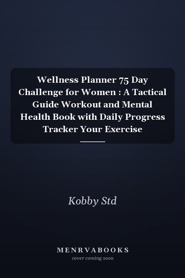 Wellness Planner 75 Day Challenge for Women : A Tactical Guide Workout and Mental Health Book with Daily Progress Tracker Your Exercise