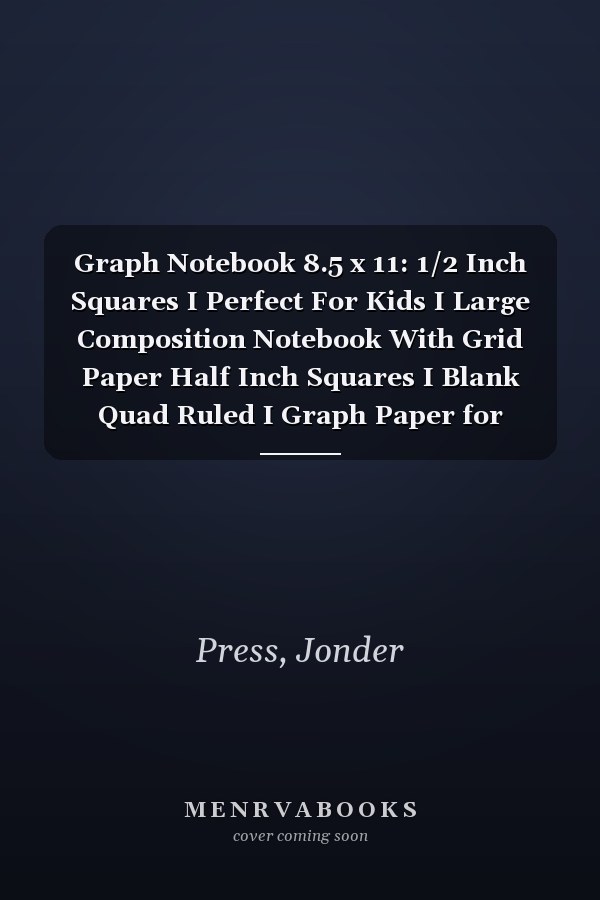 Graph Notebook 8.5 x 11: 1/2 Inch Squares I Perfect For Kids I Large Composition Notebook With Grid Paper Half Inch Squares I Blank Quad Ruled I Graph Paper for Multiplication