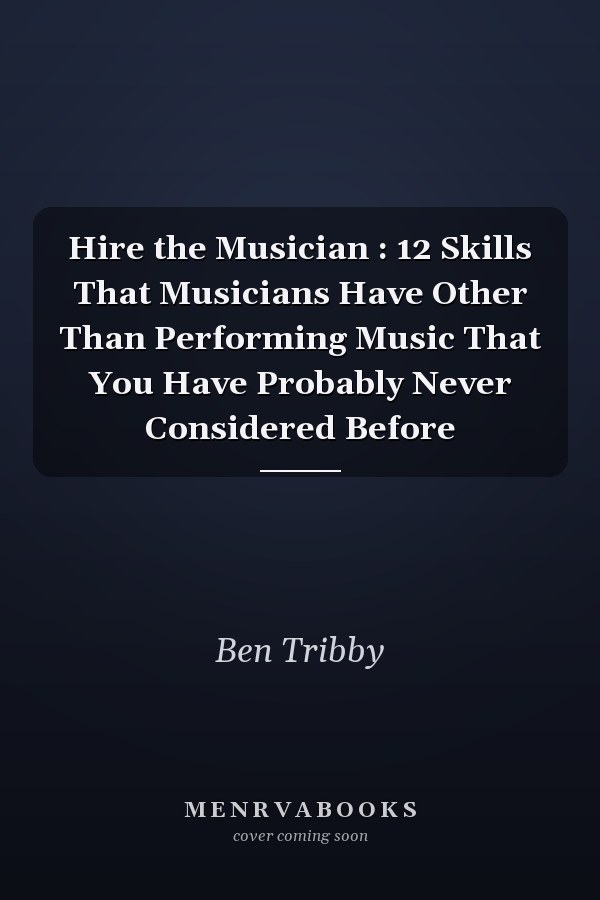Hire the Musician : 12 Skills That Musicians Have Other Than Performing Music That You Have Probably Never Considered Before