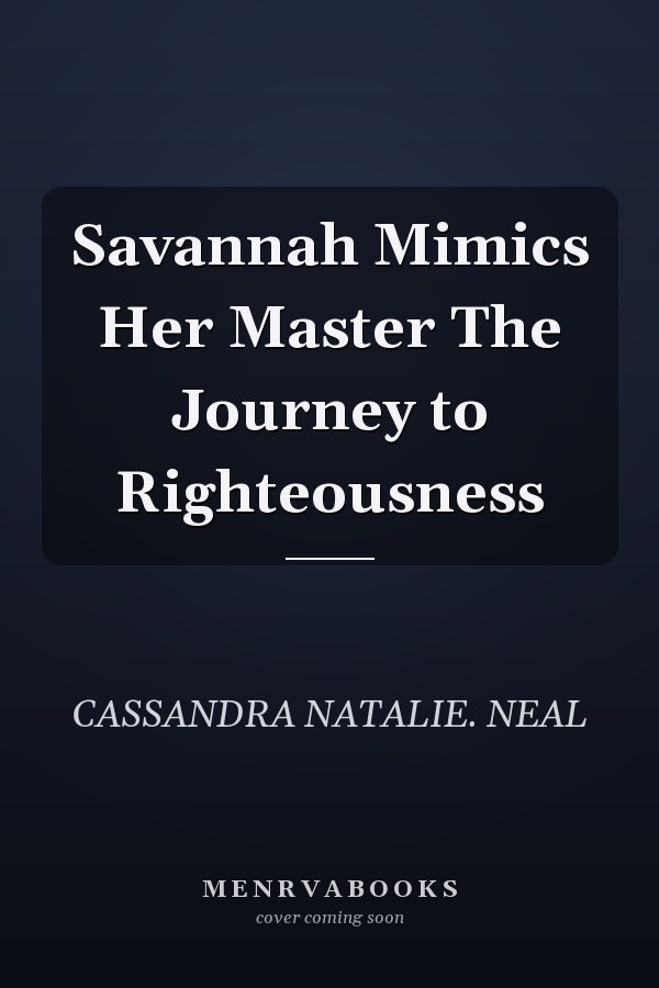 Savannah Mimics Her Master The Journey to Righteousness