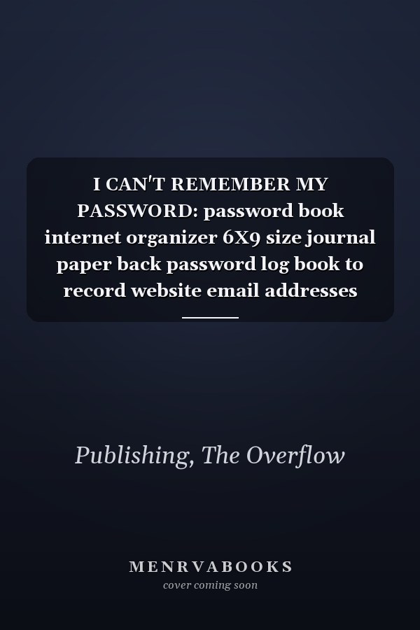 I CAN'T REMEMBER MY PASSWORD: password book internet organizer 6X9 size journal paper back password log book to record website email addresses phone numbersand password.