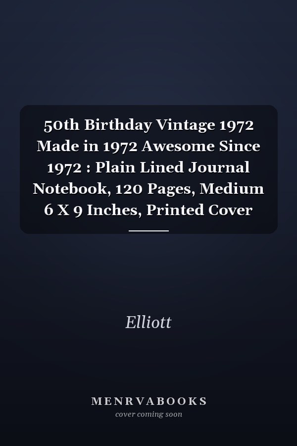 50th Birthday Vintage 1972 Made in 1972 Awesome Since 1972 : Plain Lined Journal Notebook, 120 Pages, Medium 6 X 9 Inches, Printed Cover