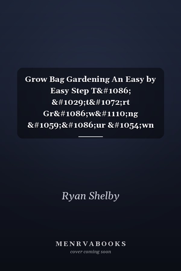 Grow Bag Gardening An Easy by Easy Step Tо Ѕtаrt Grоwіng Уоur Оwn Hеrbѕ, Vеgеtаblеѕ, and Flоwеrѕ Іn Containers