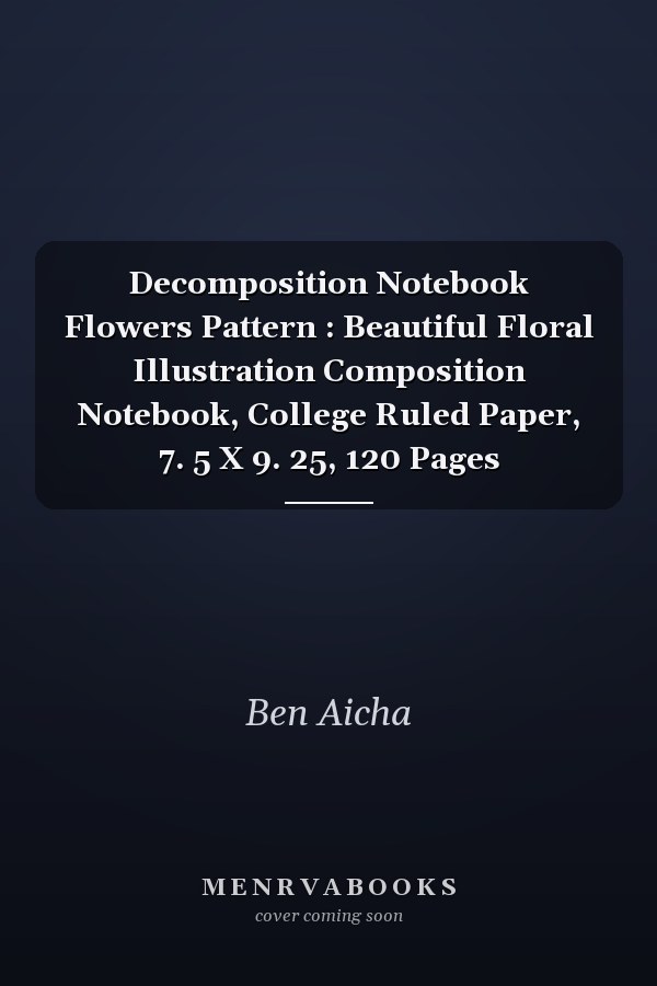 Decomposition Notebook Flowers Pattern : Beautiful Floral Illustration Composition Notebook, College Ruled Paper, 7. 5 X 9. 25, 120 Pages