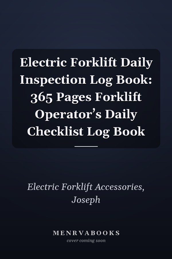 Electric Forklift Daily Inspection Log Book: 365 Pages Forklift Operator’s Daily Checklist Log Book