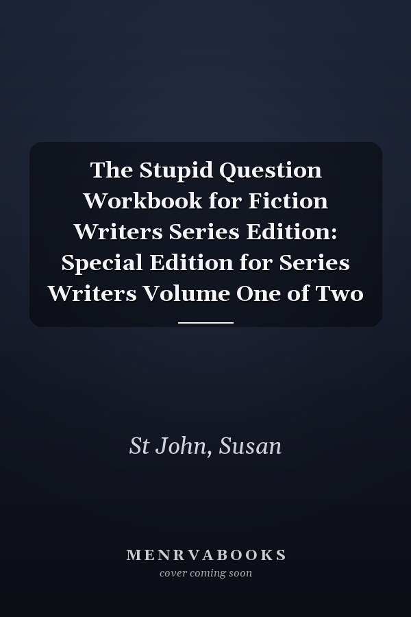 The Stupid Question Workbook for Fiction Writers Series Edition: Special Edition for Series Writers Volume One of Two