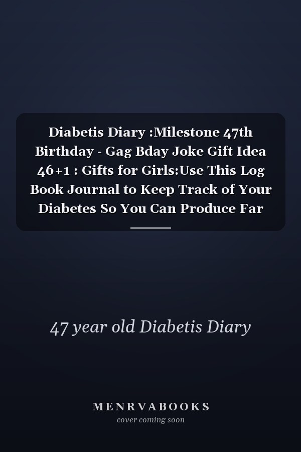 Diabetis Diary :Milestone 47th Birthday - Gag Bday Joke Gift Idea 46+1 : Gifts for Girls:Use This Log Book Journal to Keep Track of Your Diabetes So You Can Produce Far Better Results. Your Diabetes Will Be Greatly Improved. the Ideal Gift for the Person W