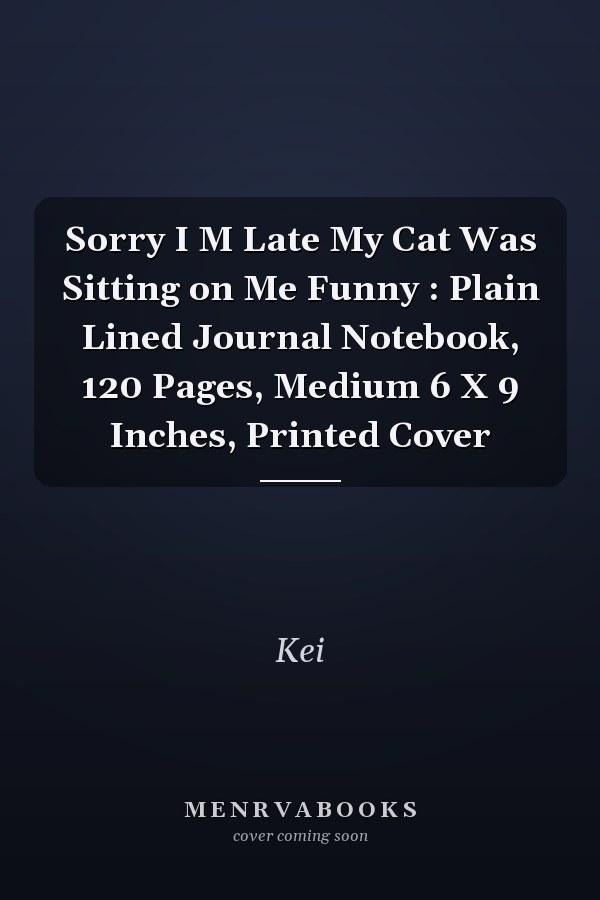 Sorry I M Late My Cat Was Sitting on Me Funny : Plain Lined Journal Notebook, 120 Pages, Medium 6 X 9 Inches, Printed Cover