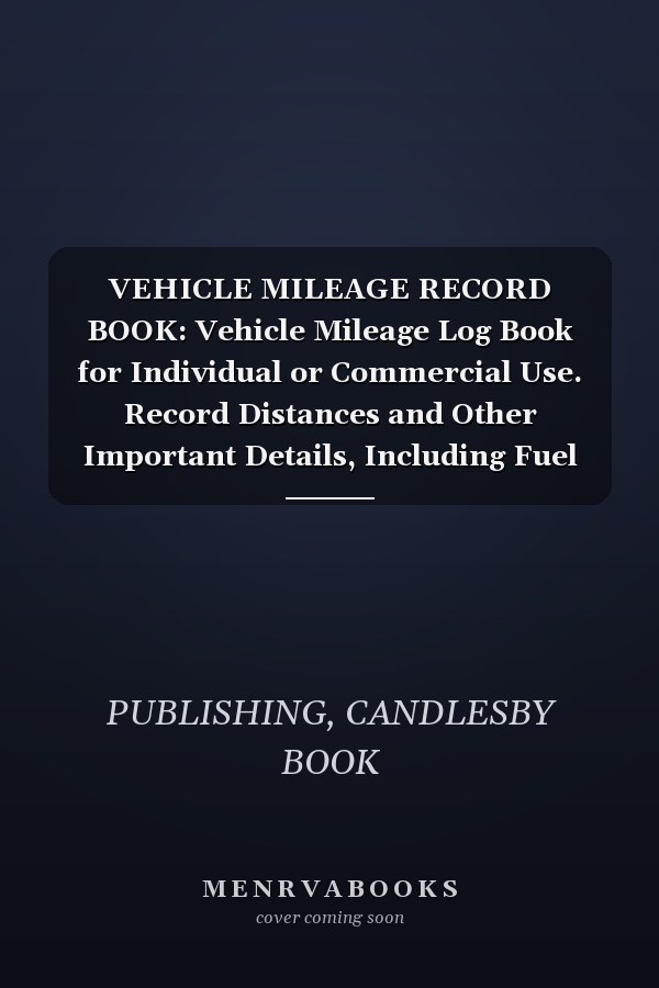 VEHICLE MILEAGE RECORD BOOK: Vehicle Mileage Log Book for Individual or Commercial Use. Record Distances and Other Important Details, Including Fuel Purchases, For Every Journey the Vehicle Makes.