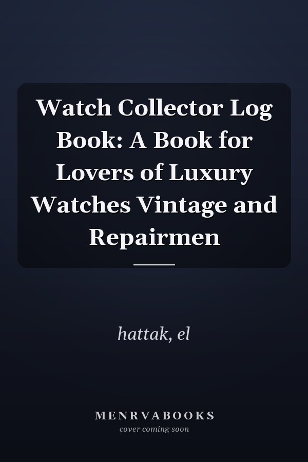 Watch Collector Log Book: A Book for Lovers of Luxury Watches Vintage and Repairmen