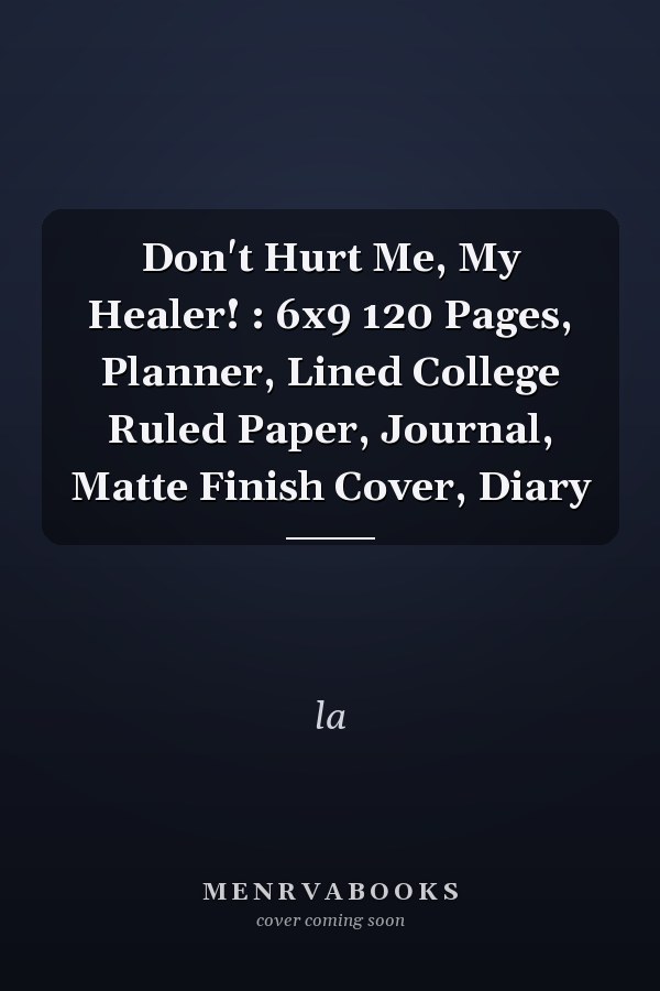 Don't Hurt Me, My Healer! : 6x9 120 Pages, Planner, Lined College Ruled Paper, Journal, Matte Finish Cover, Diary