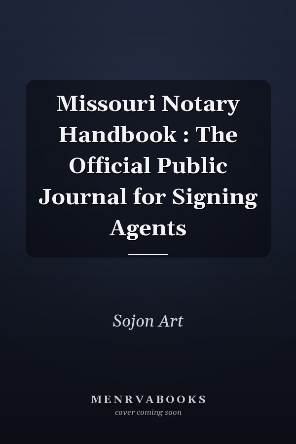 Missouri Notary Handbook : The Official Public Journal for Signing Agents