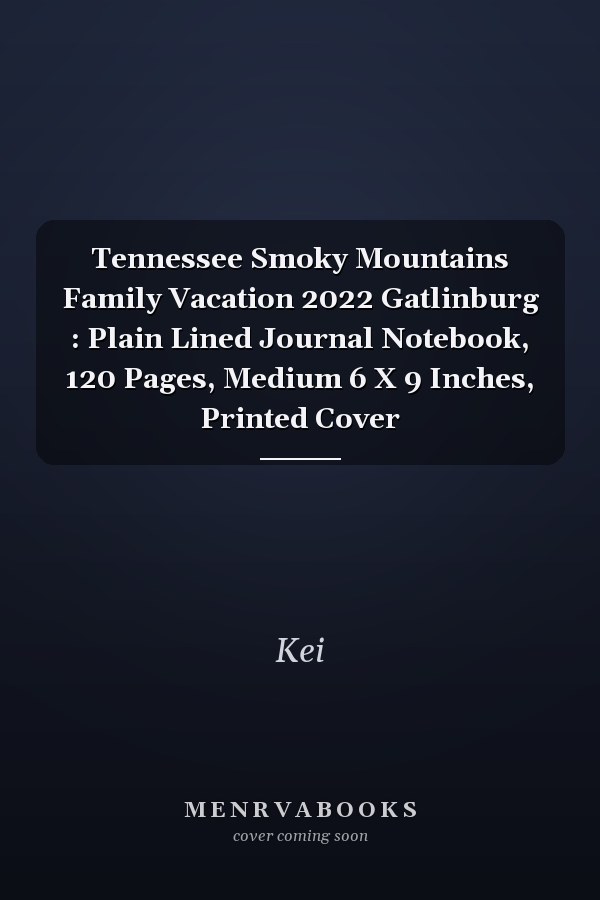 Tennessee Smoky Mountains Family Vacation 2022 Gatlinburg : Plain Lined Journal Notebook, 120 Pages, Medium 6 X 9 Inches, Printed Cover