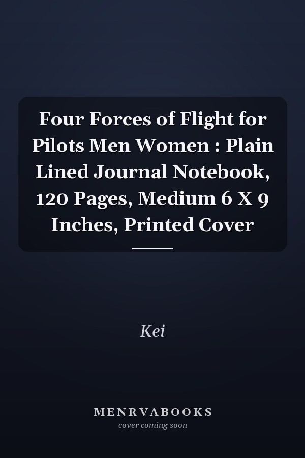 Four Forces of Flight for Pilots Men Women : Plain Lined Journal Notebook, 120 Pages, Medium 6 X 9 Inches, Printed Cover