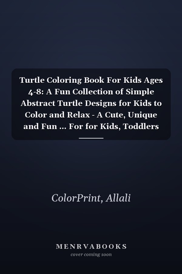 Turtle Coloring Book For Kids Ages 4-8: A Fun Collection of Simple Abstract Turtle Designs for Kids to Color and Relax - A Cute, Unique and Fun ... For for Kids, Toddlers and Preschoolers
