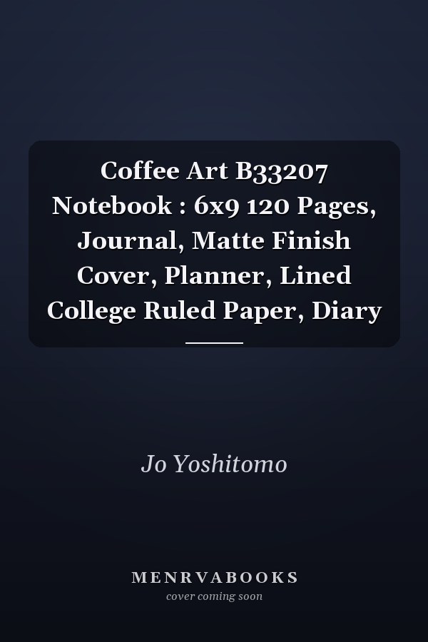 Coffee Art B33207 Notebook : 6x9 120 Pages, Journal, Matte Finish Cover, Planner, Lined College Ruled Paper, Diary