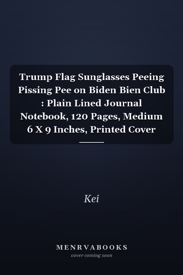Trump Flag Sunglasses Peeing Pissing Pee on Biden Bien Club : Plain Lined Journal Notebook, 120 Pages, Medium 6 X 9 Inches, Printed Cover