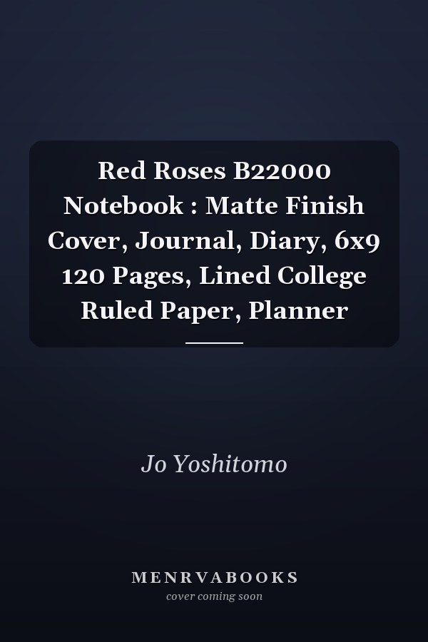 Red Roses B22000 Notebook : Matte Finish Cover, Journal, Diary, 6x9 120 Pages, Lined College Ruled Paper, Planner