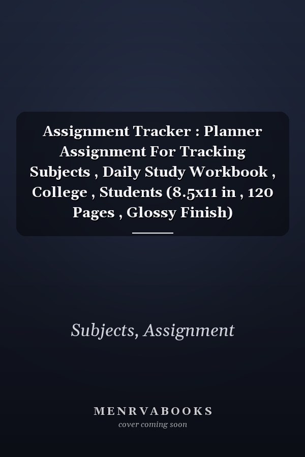 Assignment Tracker : Planner Assignment For Tracking Subjects , Daily Study Workbook , College , Students (8.5x11 in , 120 Pages , Glossy Finish)