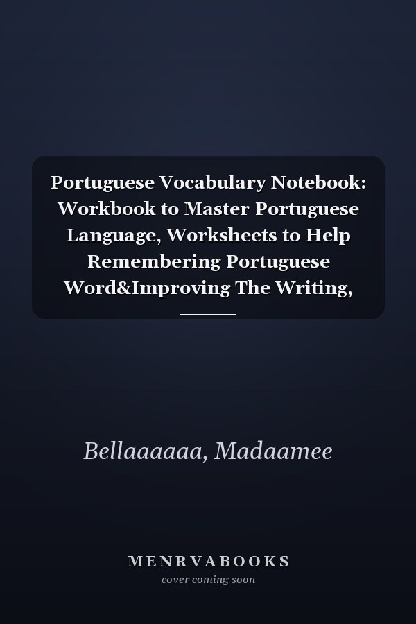Portuguese Vocabulary Notebook: Workbook to Master Portuguese Language, Worksheets to Help Remembering Portuguese Word&Improving The Writing, Book to ... Down Portuguese Words with Their Translation