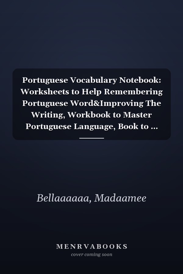 Portuguese Vocabulary Notebook: Worksheets to Help Remembering Portuguese Word&Improving The Writing, Workbook to Master Portuguese Language, Book to ... Down Portuguese Words with Their Translation