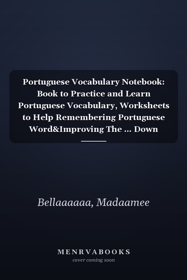 Portuguese Vocabulary Notebook: Book to Practice and Learn Portuguese Vocabulary, Worksheets to Help Remembering Portuguese Word&Improving The ... Down Portuguese Words with Their Translation