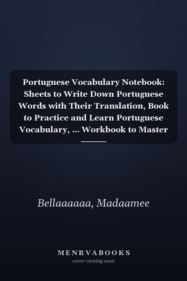 Portuguese Vocabulary Notebook: Sheets to Write Down Portuguese Words with Their Translation, Book to Practice and Learn Portuguese Vocabulary, ... Workbook to Master Portuguese Language