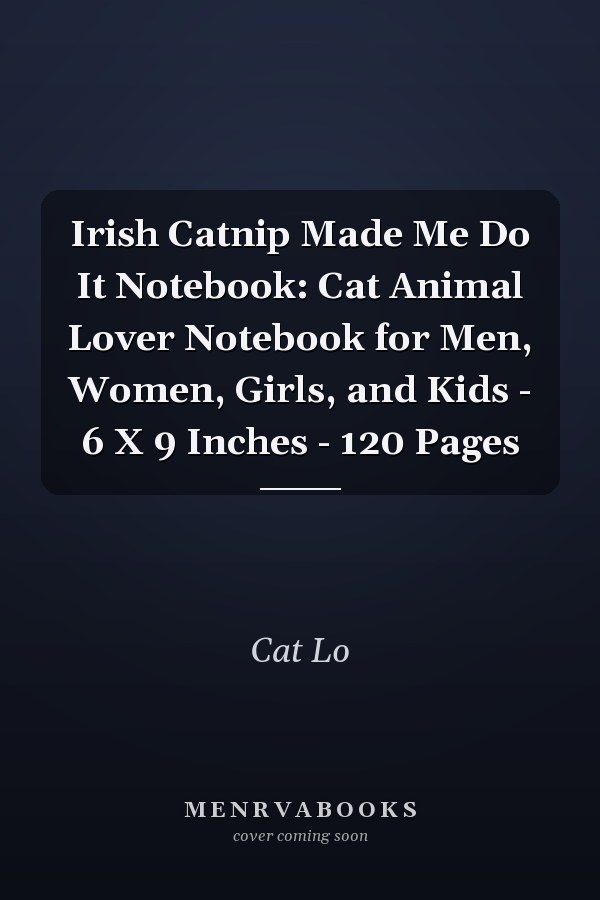 Irish Catnip Made Me Do It Notebook: Cat Animal Lover Notebook for Men, Women, Girls, and Kids - 6 X 9 Inches - 120 Pages