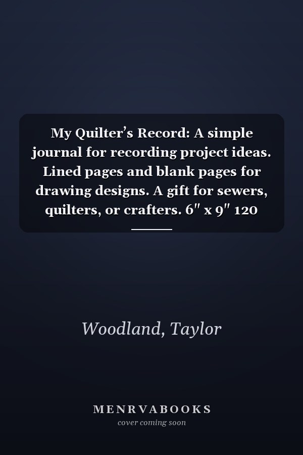 My Quilter’s Record: A simple journal for recording project ideas. Lined pages and blank pages for drawing designs. A gift for sewers, quilters, or crafters. 6" x 9" 120 pages