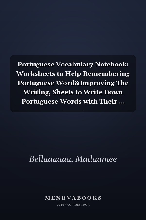 Portuguese Vocabulary Notebook: Worksheets to Help Remembering Portuguese Word&Improving The Writing, Sheets to Write Down Portuguese Words with Their ... Workbook to Master Portuguese Language