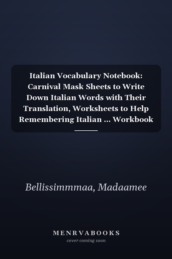 Italian Vocabulary Notebook: Carnival Mask Sheets to Write Down Italian Words with Their Translation, Worksheets to Help Remembering Italian ... Workbook to Master Italian Language