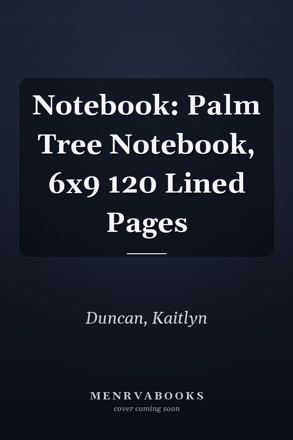 Notebook: Palm Tree Notebook, 6x9 120 Lined Pages