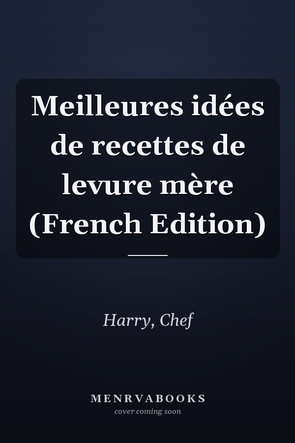 Meilleures idées de recettes de levure mère (French Edition)